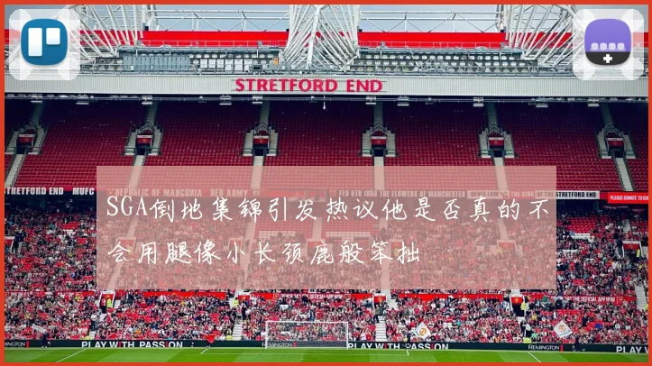 SGA倒地集锦引发热议他是否真的不会用腿像小长颈鹿般笨拙