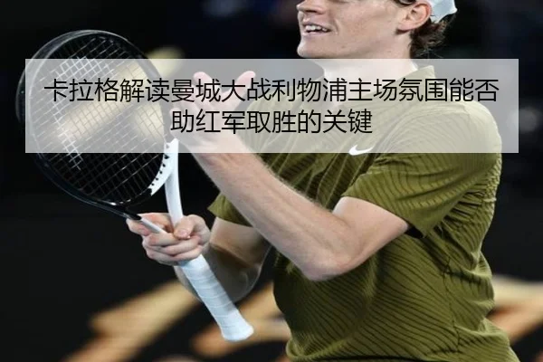 卡拉格解读曼城大战利物浦主场氛围能否助红军取胜的关键